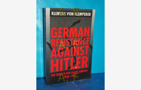 German resistance against Hitler : the search for Allies abroad, 1938 - 1945.   - Klemens von Klemperer / Clarendon paperbacks