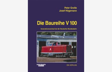 Die Baureihe V 100 : Generationswechsel bei der Deutschen Bundesbahn.   - Peter Große ; Josef Högemann, Eisenbahn-Kurier