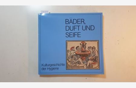 Bäder, Duft und Seife : Kulturgeschichte der Hygiene ; (Ausstellung des Kunstgewerbemuseums der Stadt Köln 20. 2. 1976 - 23. 5. 1976 im Overstolzenhaus)
