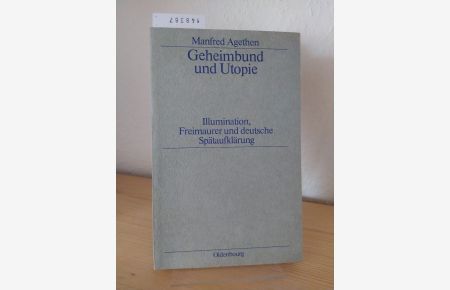Geheimbund und Utopie. Illuminaten, Freimaurer und deutsche Spätaufklärung. [Von Manfred Agethen]. Mit einem Geleitwort von Eberhard Schmitt.