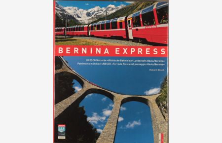 Bernina Express : Unesco-Welterbe Rhätische Bahn in der Landschaft Albula.   - Bernina / Fotos Robert Bösch. Texte Gion Rudolf Caprez ; Iso Ca