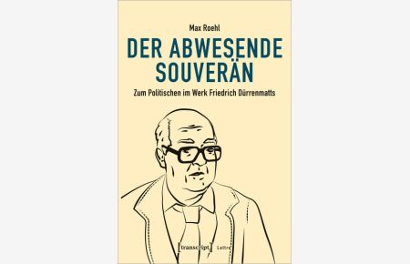 Der abwesende Souverän  - Zum Politischen im Werk Friedrich Dürrenmatts