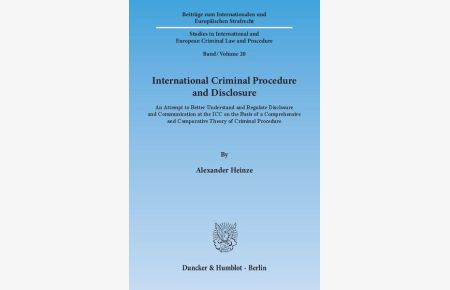 International criminal procedure and disclosure : an attempt to better understand and regulate disclosure and communication at the ICC on the basis of a comprehensive and comparative theory of criminal procedure / by Alexander Heinze / Beiträge zum internationalen und europäischen Strafrecht ; Bd. 20  - An Attempt to Better Understand and Regulate Disclosure and Communication at the ICC on the Basis of a Comprehensive and Comparative Theory of Criminal Procedure.