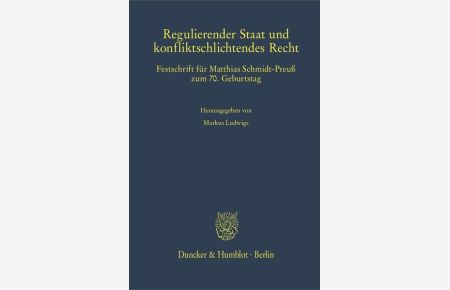 Regulierender Staat und konfliktschlichtendes Recht.   - Festschrift für Matthias Schmidt-Preuß zum 70. Geburtstag.