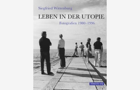 Leben in der Utopie  - Fotografien 1980-1996