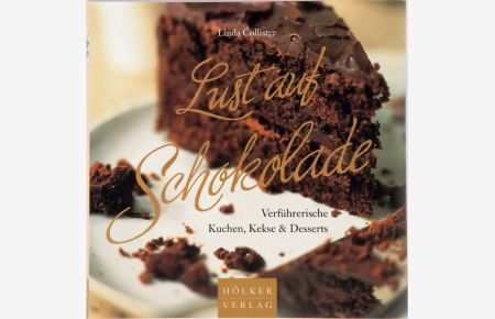 Lust auf Schokolade: Verführerische Kuchen, Kekse & Desserts  - Verführerische Kuchen, Kekse & Desserts