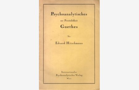 Psychoanalytisches zur Persönlichkeit Goethes : Vortrag, gehalten am 11. Jan. 1930 im Wiener Goethe-Verein