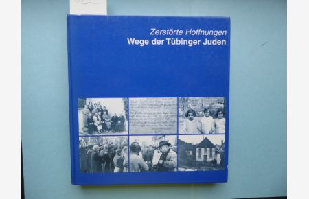 Zerstörte Hoffnungen. Wege der Tübinger Juden.   - Hrsg. von der Geschichtswerkstatt Tügingen.