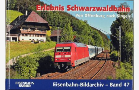 Erlebnis Schwarzwaldbahn : von Offenburg nach Singen.   - Norman Kampmann/Jörg Sauter. [Gestaltung/Bearb.: Norman Kampmann] / Eisenbahn-Bildarchiv ; Bd. 47; Eisenbahn-Kurier