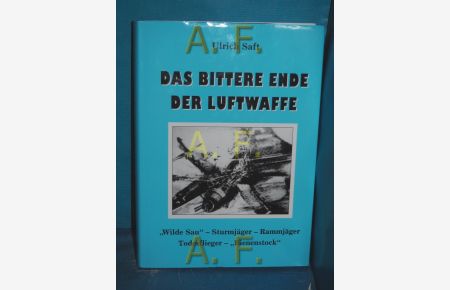 Das bittere Ende der Luftwaffe : Wilde Sau - Sturmjäger - Rammjäger - Todesflieger - Bienenstock