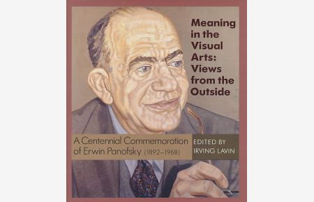 Meaning in the Visual Arts: Views from the Outside. A Centennial Commemoration of Erwin Panofsky (1892-1968). Von Irving Lavin.