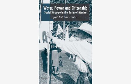Water, Power and Citizenship. Social Struggle in the Basin of Mexico. [St Antony's Series].