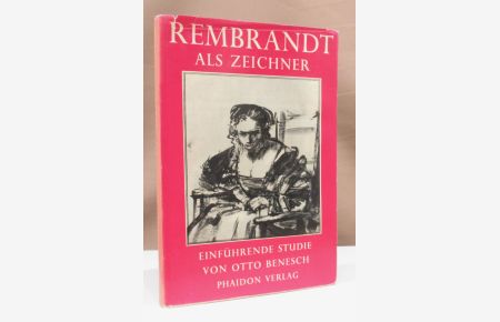 Rembrandt als Zeichner. Einführende Studie. Mit 115 Illustrationen. Aus dem Englischen Original ins Deutsche übersetzt von Eva und Otto Benesch.