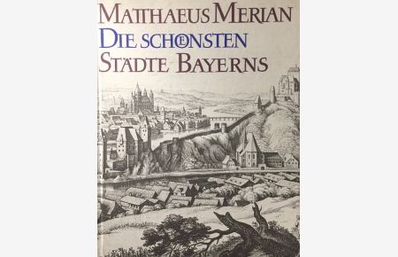 Die schönsten Städte Bayerns. Aus den Topographien und dem Theatrum Europaeum / Merian-Bibliothek  - Mit einer Einleitung von Horst Mönnich.