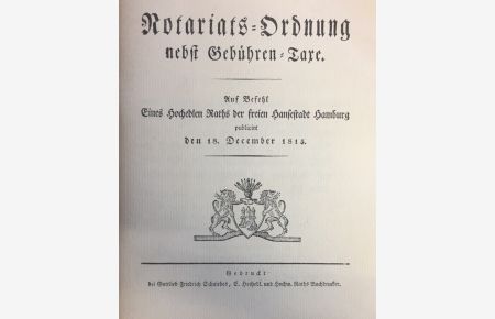 Notariats-Ordnung nebst Gebühren-Taxe. Auf Befehl eines Hochedlen Raths der freien Hansestadt Hamburg 1815. Reprint.