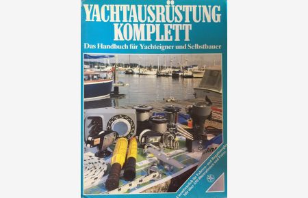 Yachtausrüstung komplett. Das Handbuch für Yachteigner und Selbstbauer.