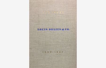 Delius, Louis. 125 Jahre Louis Delius & Co Bremen. 1832-1957. Eine Firmengeschichte.