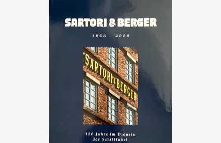 Sartori & Berger. 1858 - 2008 150 Jahre im Dienste der Schiffahrt. 150 Years Serving Shipping. In deutscher und englischer Sprache.