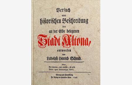 Versuch einer historischen Beschreibung der an der Elbe belegenen Stadt Altona. Reprint der Ausgabe von 1747.