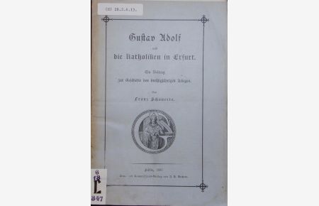 Gustav Adolf und die Katholiken in Erfurt. Ein Beitrag zur Geschichte des dreußigjährigen Krieges.