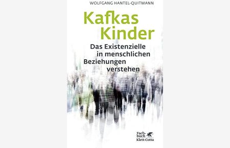 Kafkas Kinder : das Existenzielle in menschlichen Beziehungen verstehen.
