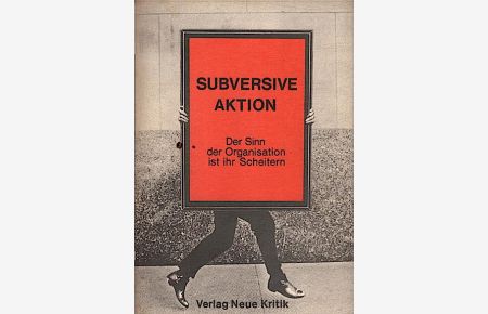 Subversive Aktion : d. Sinn d. Organisation ist ihr Scheitern / hrsg. u. kommentiert von Frank Böckelmann u. Herbert Nagel