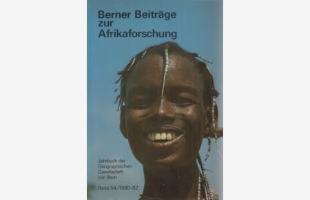 Berner Beiträge zur Afrikaforschung.   - Hrsg.: Geograph. Ges. von Bern. In Zusammenarbeit mit d. Geograph. Inst. d. Univ. Bern. Red.: G. Budmige. Jahrbuch der Geographischen Gesellschaft von Bern ; Bd. 54 = 1980 - 82.