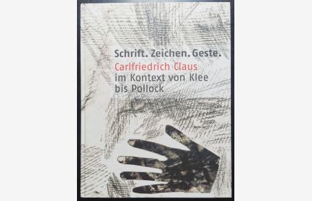 Schrift. Zeichen. Geste. Carlfriedrich Claus im Kontext von Klee bis Pollock