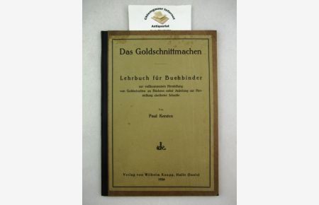 Das Goldschnittmachen. Lehrbuch für Buchbinder zur vollkommenen Herstellung von Goldschnitten an Büchern nebst Anleitung zur Herstellung ziselierter Schnitte.