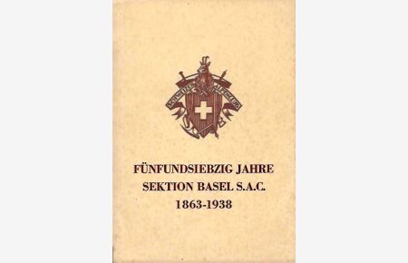 Fünfundsiebzig Jahre Sektion Basel, S[chweizer] A[lpen-] C[lub] : 1863-1938.