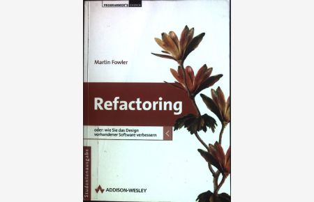 Refactoring : wie Sie das Design vorhandener Software verbessern.   - Programmer's choice; Professionelle Softwareentwicklung; Programmierung; Studentenausgabe