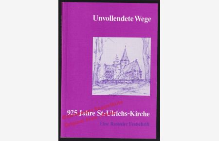 Unvollendete Wege: 925 Jahre St. -Ulrichs-Kirche; Eine Rasteder Festschrift - Gemeindekirchenrat der Gemeinde Rastede (Hrsg)