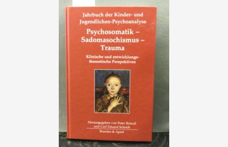 Psychosomatik - Sadomasochismus - Trauma : klinische und entwicklungstheoretische Perspektiven.   - Jahrbuch der Kinder- und Jugendlichen-Psychoanalyse ; Bd. 9