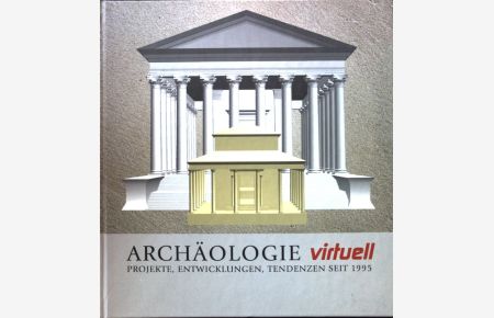 Archäologie virtuell : Projekte, Entwicklungen, Tendenzen seit 1995 ;  - Schriften zur Bodendenkmalpflege in Nordrhein-Westfalen ; Bd. 6