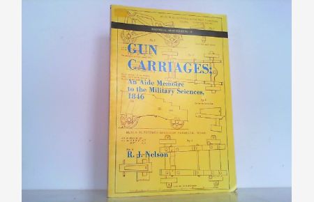 Gun Carriages - An Aide Memoire to the Military Sciences, 1846. Historical Arms Series No. 13.
