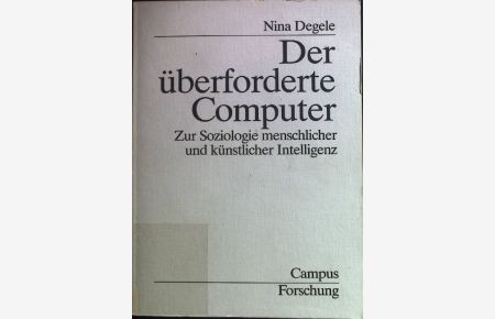 Der überforderte Computer : zur Soziologie menschlicher und künstlicher Intelligenz.   - Campus Forschung ; Bd. 716