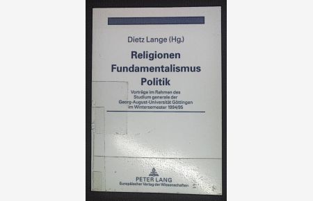 Religionen - Fundamentalismus - Politik : Vorträge im Rahmen des Studium generale der Georg-August-Universität Göttingen im Wintersemester 1994/95.