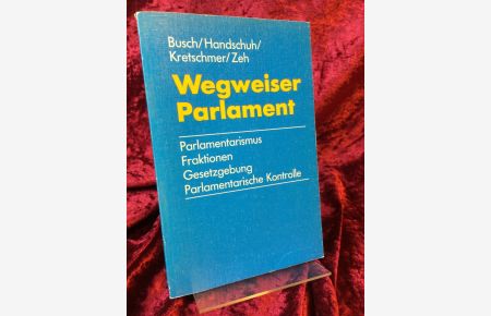 Wegweiser Parlament. Parlamentarismus, Fraktionen, Gesetzgebung, Parlamentarische Kontrolle.   - Heidelberger Wegweiser.