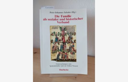 Die Familie als sozialer und historischer Verband. Untersuchungen zum Spätmittelalter und zur frühen Neuzeit. [Herausgegeben von Peter-Johannes Schuler].