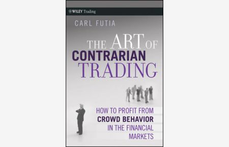 The Art of Contrarian Trading  - How to Profit from Crowd Behavior in the Financial Markets