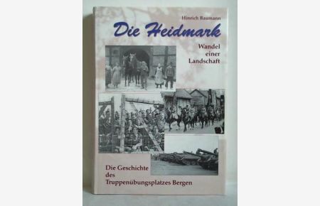 Die Heidmark - Wandel einer Landschaft. Die Geschichte des Truppenübungsplatzes Bergen