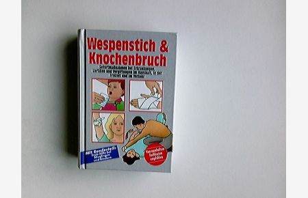 Wespenstich & Knochenbruch : Sofortmassnahmen bei Erkrankungen, Unfällen und Vergiftungen im Haushalt, in der Freizeit und im Verkehr.   - [Autor:]