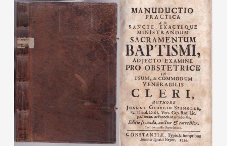 Manuductio Practica Ad Sancte, Exacteque Ministrandum Sacramentum Baptismi: Adjecto Examine Pro Obstetrice In Usum, & Commodum Venerabilis Cleri