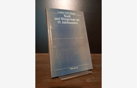 Stadt und Bürgertum im 19. Jahrhundert. [Herausgegeben von Lothar Gall]. (= Stadt und Bürgertum, Band 1).