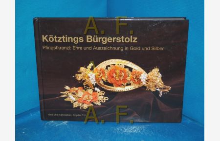 Kötztings Bürgerstolz , Pfingstkranzl: Erhre und Auszeichnung in Gold und Silber (600 Jahre Kötztinger PfingstRitt) (Ausstellung Pfingstkranzl 1856 - 2012)