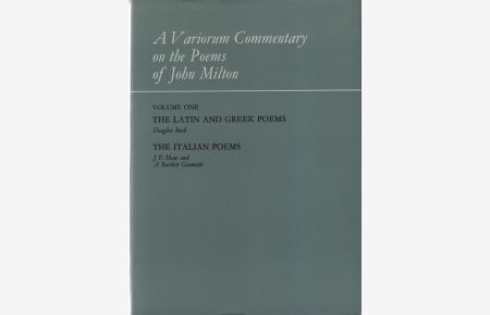 A Variorum Commentary on The Poems of John Milton. Volume One: The Latin and Greek Poems + The Italian Poems.