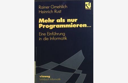 Mehr als nur programmieren . . . : eine Einführung in die Informatik.   - Vieweg-Lehrbuch Informatik