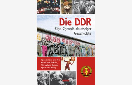 DDR: Eine Chronik deutscher Geschichte: Eine Chronik deutscher Geschichte. Spannendes aus den Bereichen Politik, Wirtschaft, Kultur, Sport und Alltag