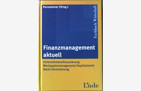 Finanzmanagement aktuell : Unternehmensfinanzierung, Wertpapiermanagement/Kapitalmarkt, Bank/Versicherung.   - Fachbuch Wirtschaft