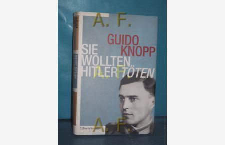 Sie wollten Hitler töten  - Guido Knopp. In Zusammenarbeit mit Alexander Berkel ... Red.: Mario Sporn